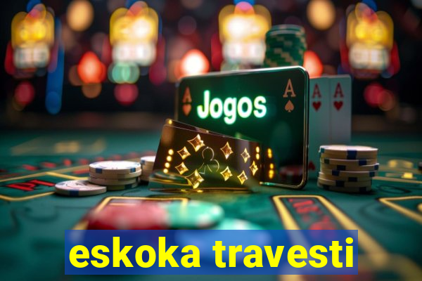 eskoka travesti